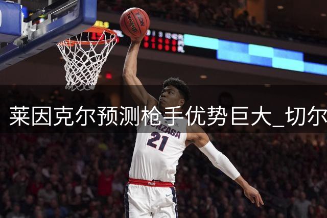 莱因克尔预测枪手优势巨大 切尔西或成争冠唯一对手